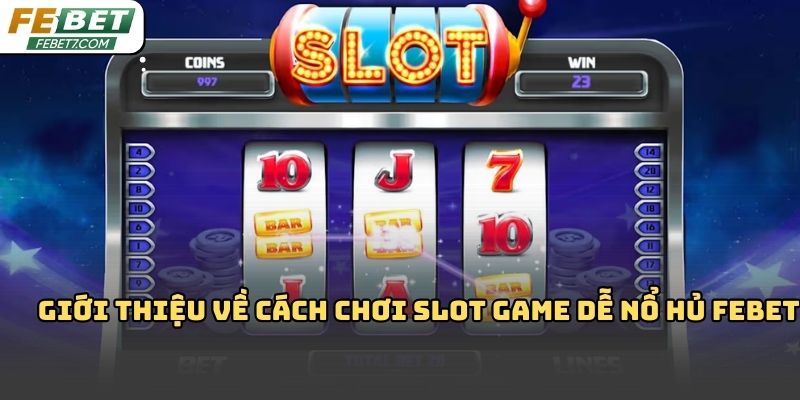 Cách chơi slot game dễ nổ hủ Febet: Kinh nghiệm thực tế
